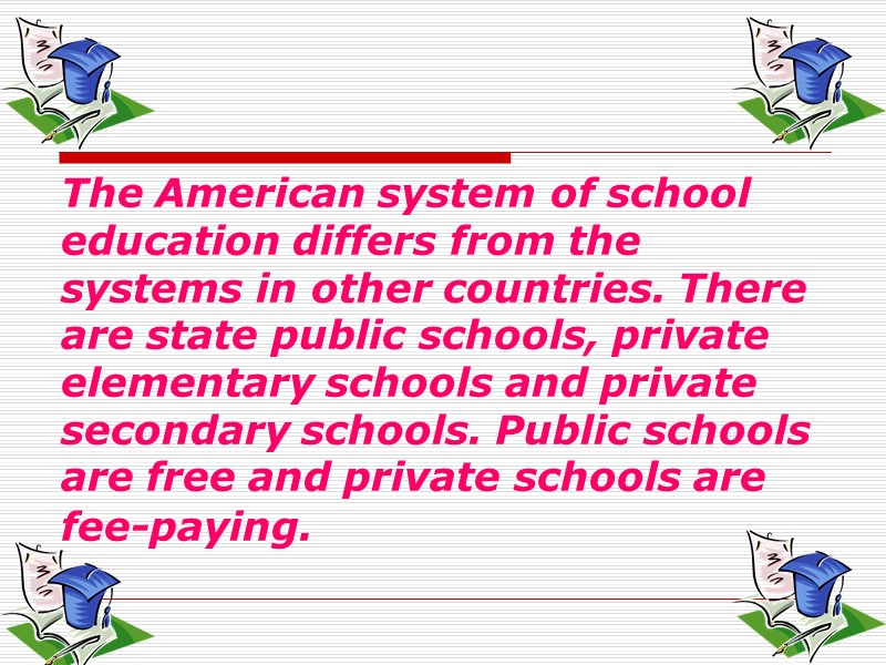 The American system of school education differs from the systems in other countries. There